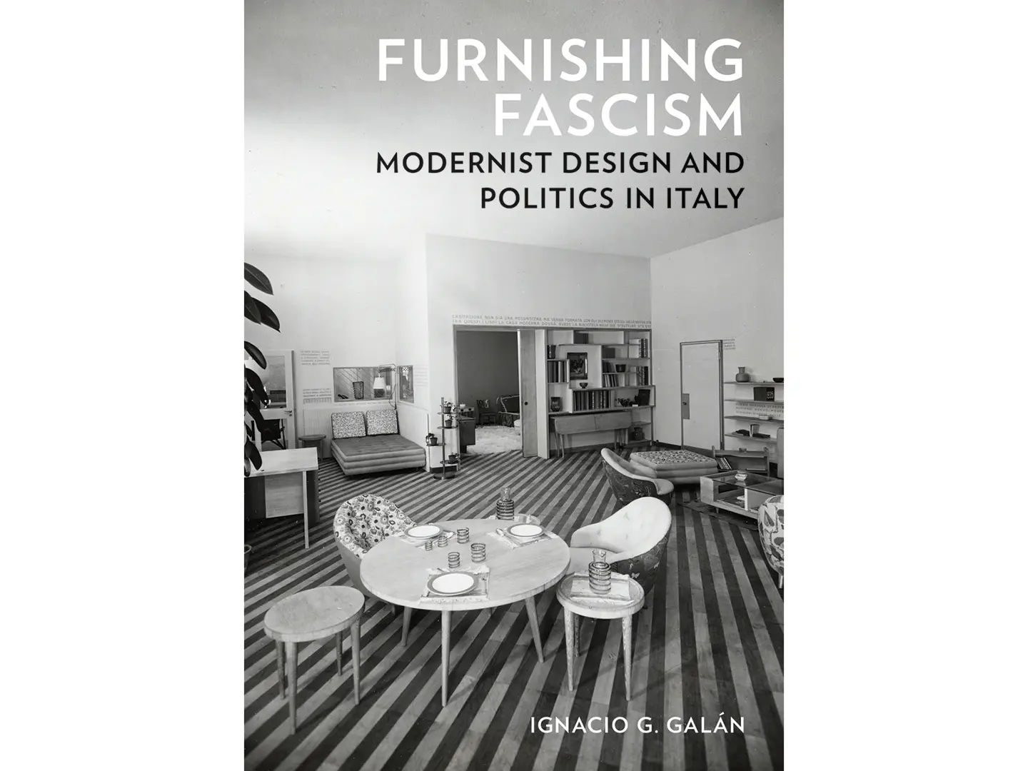 Furnishing Fascism, Modernist Design and Politics in Italy di Ignacio G. Galán, University of Minnesota Press