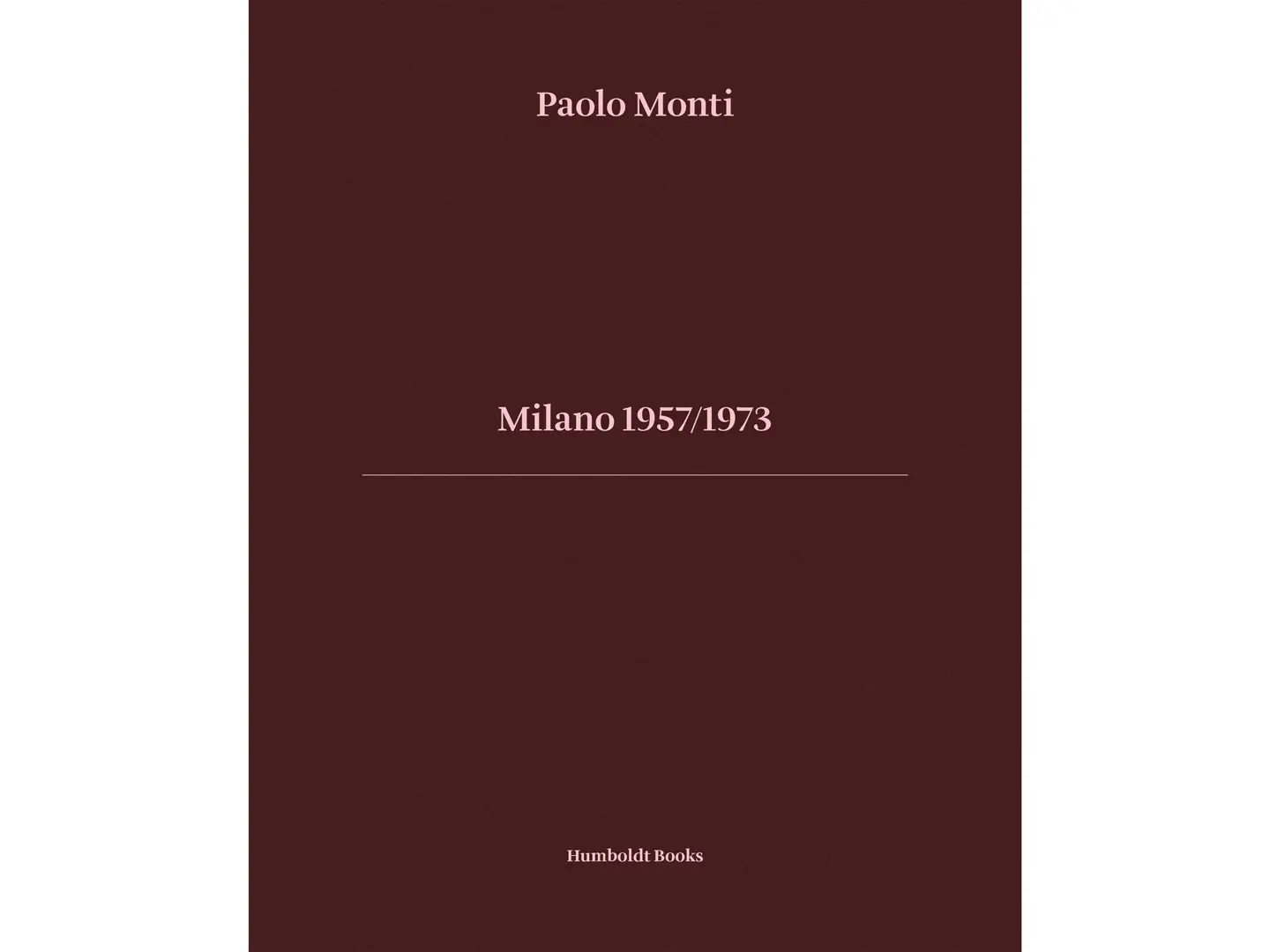 Paolo Monti, testi di Barbara Carnevali, Silvia Paoli, Humboldt Books 